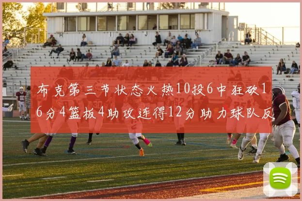 布克第三节状态火热10投6中狂砍16分4篮板4助攻连得12分助力球队反击