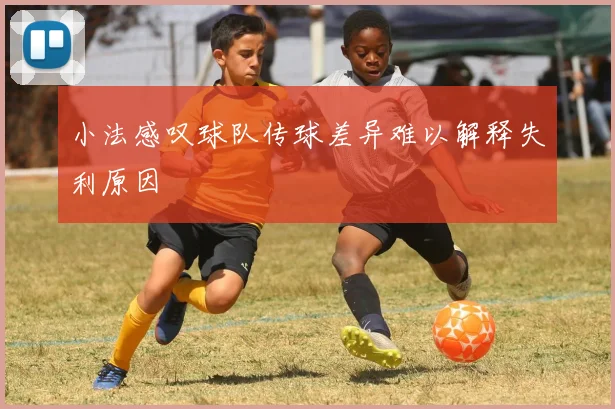 小法感叹球队传球差异难以解释失利原因