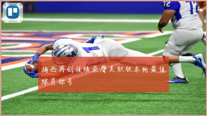 梅西再创佳绩荣膺美职联本轮最佳球员称号